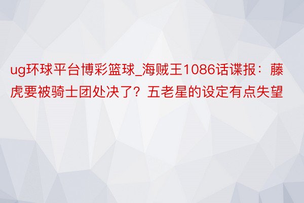 ug环球平台博彩篮球_海贼王1086话谍报：藤虎要被骑士团处决了？五老星的设定有点失望